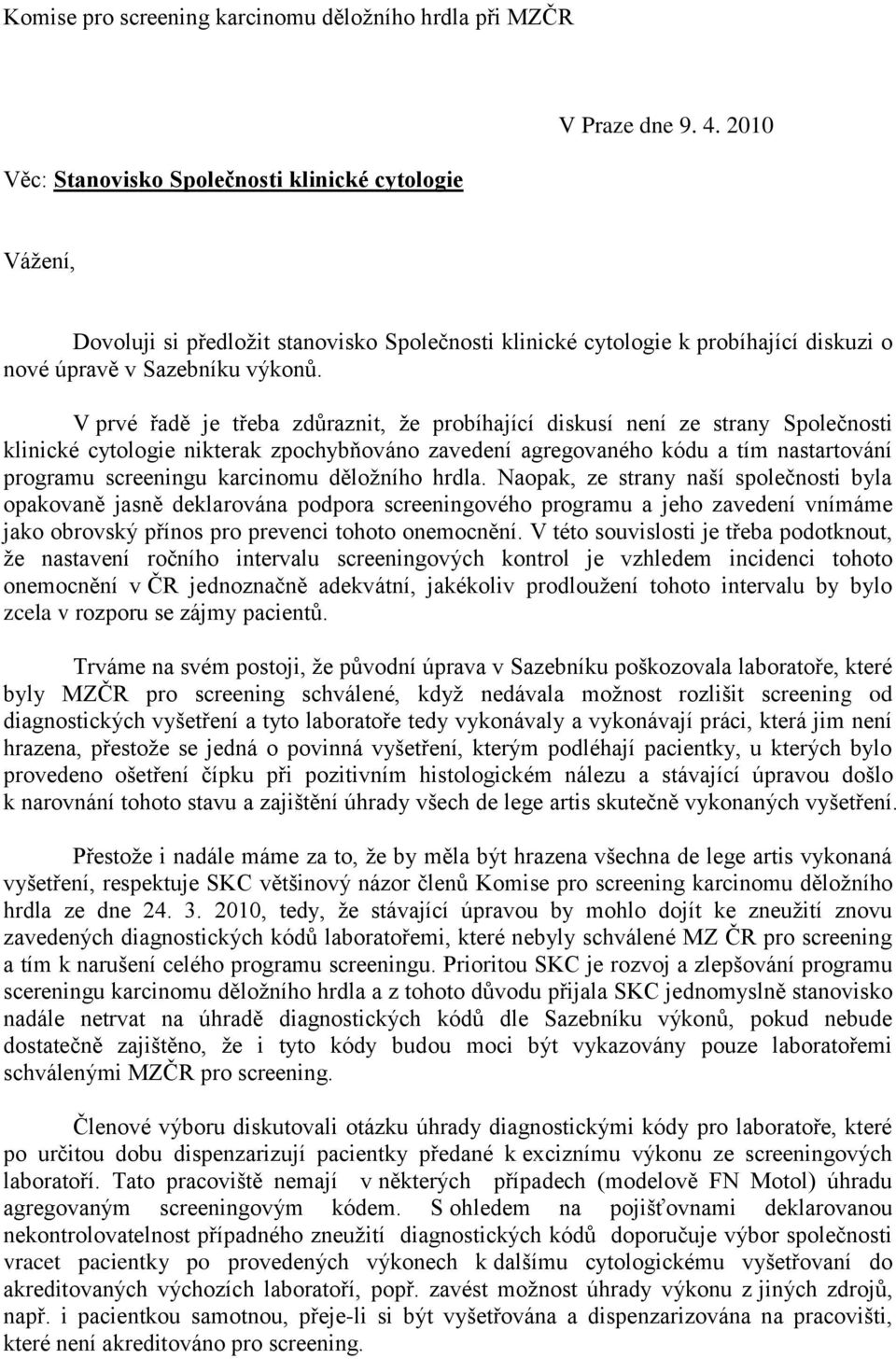 V prvé řadě je třeba zdůraznit, že probíhající diskusí není ze strany Společnosti klinické cytologie nikterak zpochybňováno zavedení agregovaného kódu a tím nastartování programu screeningu karcinomu