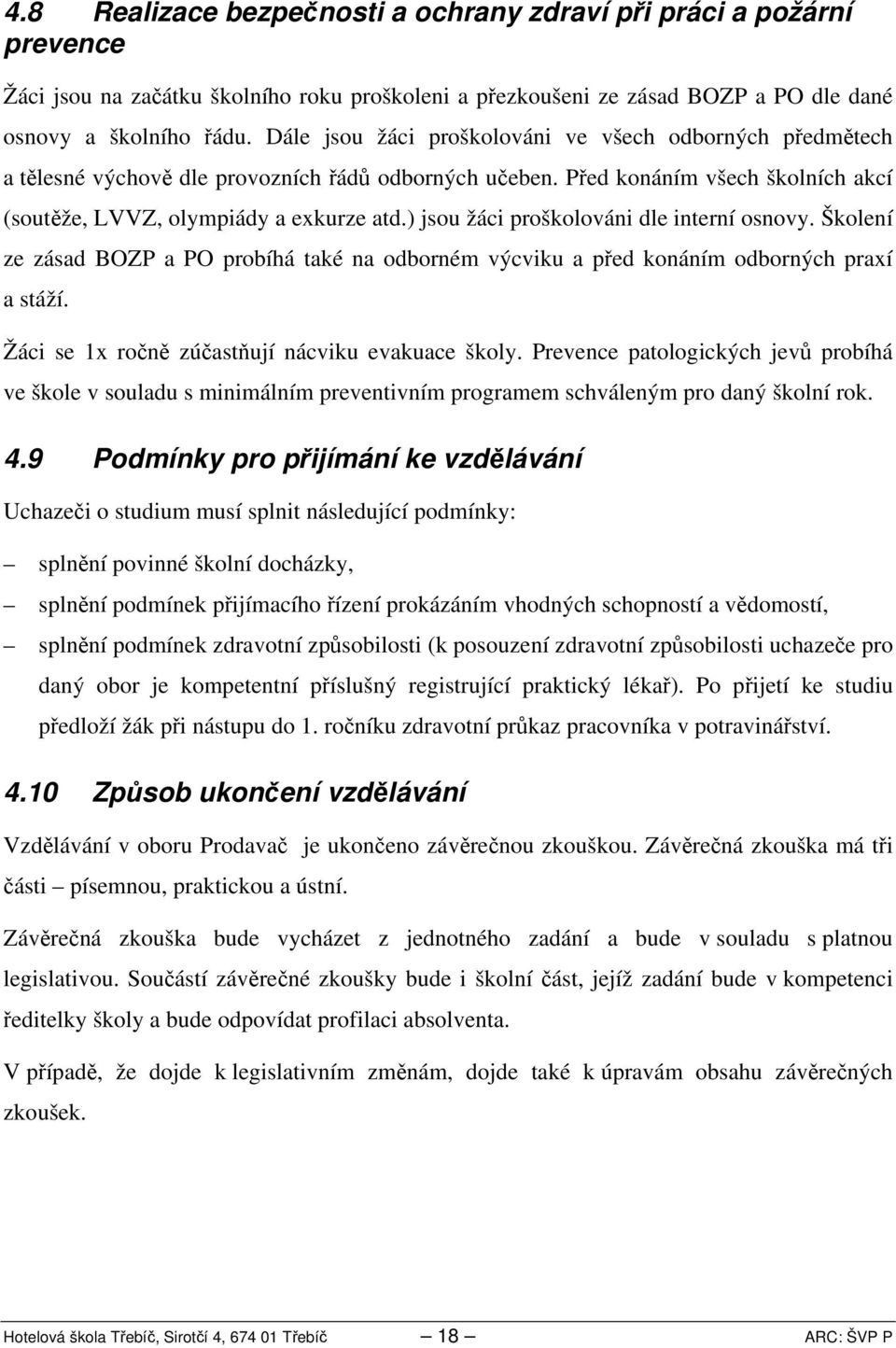 ) jsou žáci proškolováni dle interní osnovy. Školení ze zásad BOZP a PO probíhá také na odborném výcviku a před konáním odborných praxí a stáží. Žáci se x ročně zúčastňují nácviku evakuace školy.