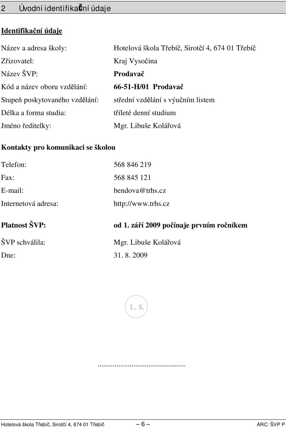 denní studium Mgr. Libuše Kolářová Kontakty pro komunikaci se školou Telefon: 568 86 9 Fax: 568 85 E-mail: bendova@trhs.cz Internetová adresa: http://www.trhs.cz Platnost ŠVP: od.