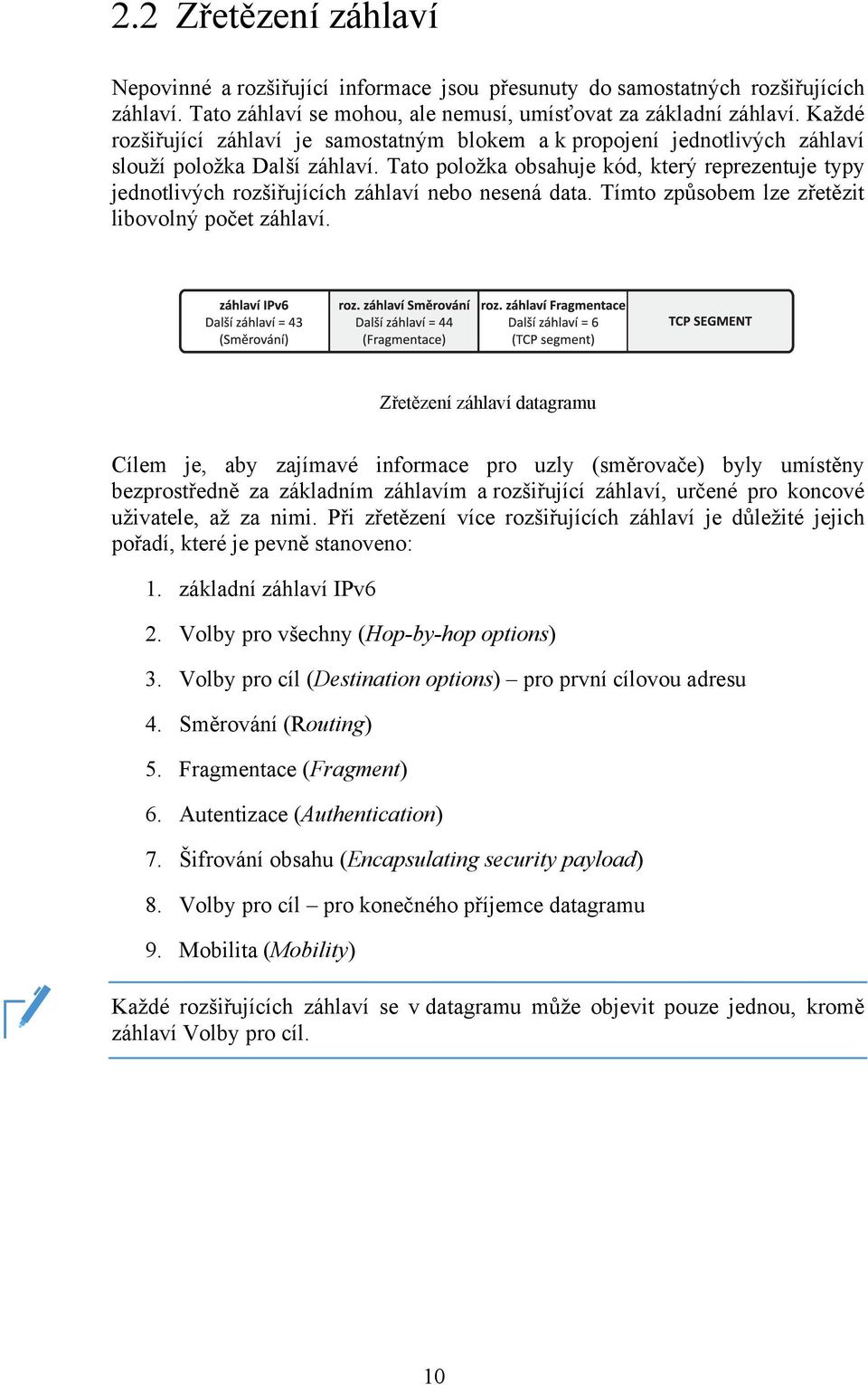 Tato položka obsahuje kód, který reprezentuje typy jednotlivých rozšiřujících záhlaví nebo nesená data. Tímto způsobem lze zřetězit libovolný počet záhlaví.