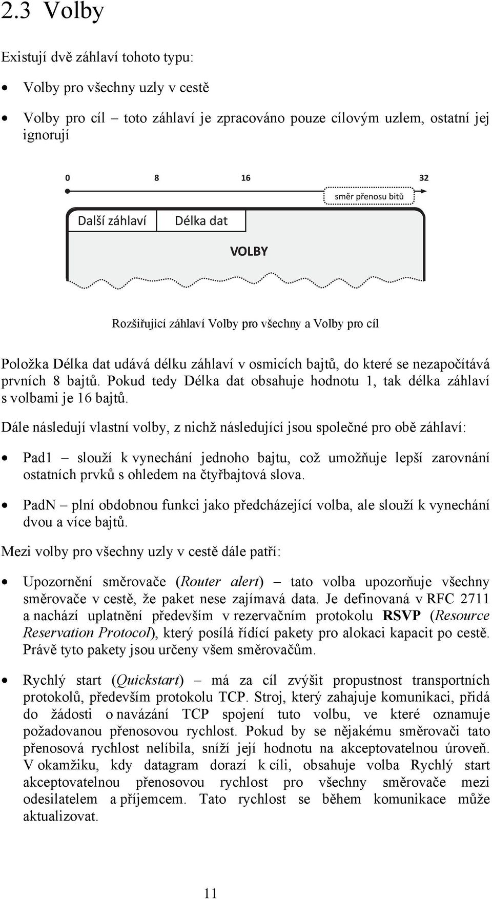 Dále následují vlastní volby, z nichž následující jsou společné pro obě záhlaví: Pad1 slouží k vynechání jednoho bajtu, což umožňuje lepší zarovnání ostatních prvků s ohledem na čtyřbajtová slova.