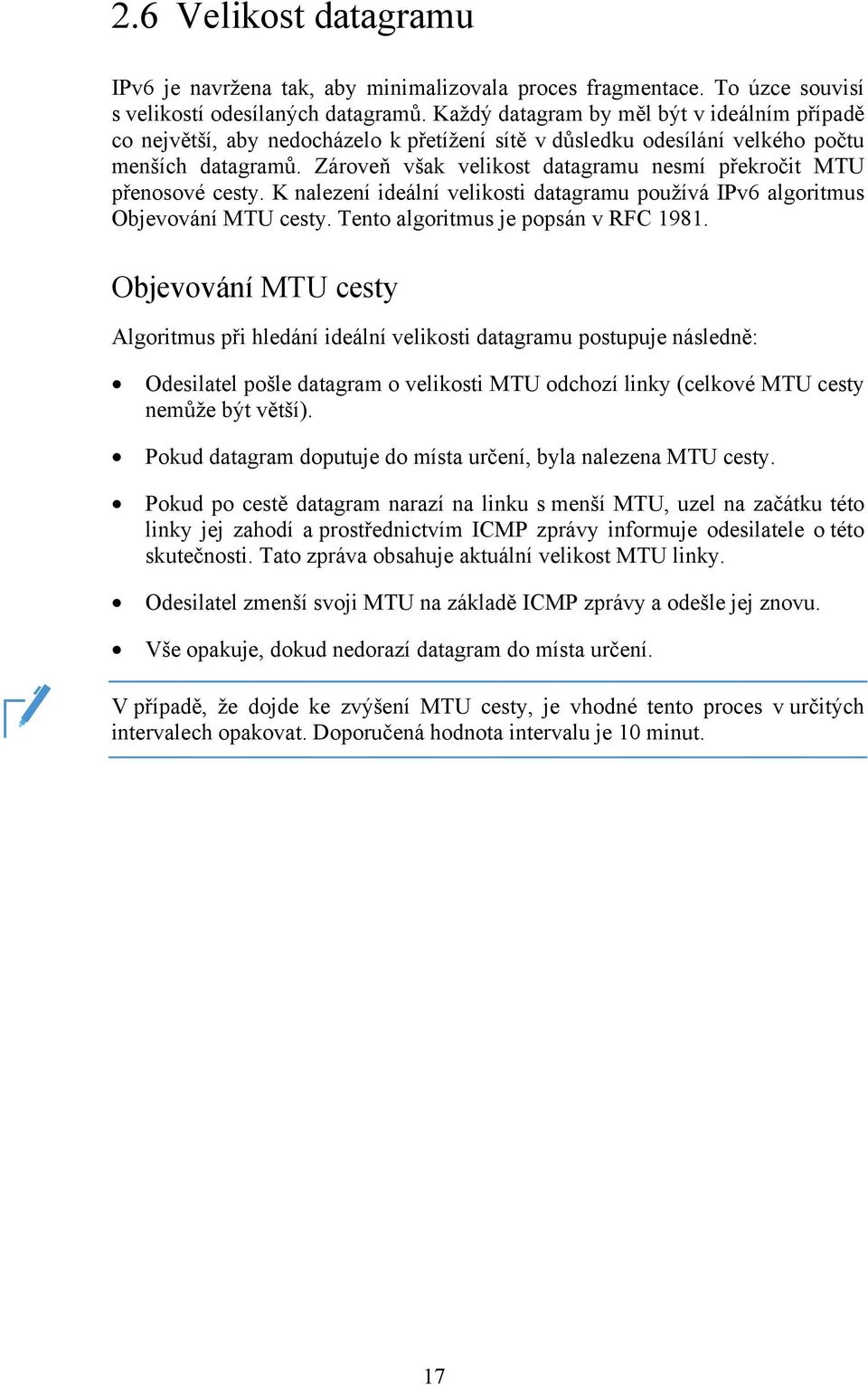 Zároveň však velikost datagramu nesmí překročit MTU přenosové cesty. K nalezení ideální velikosti datagramu používá IPv6 algoritmus Objevování MTU cesty. Tento algoritmus je popsán v RFC 1981.