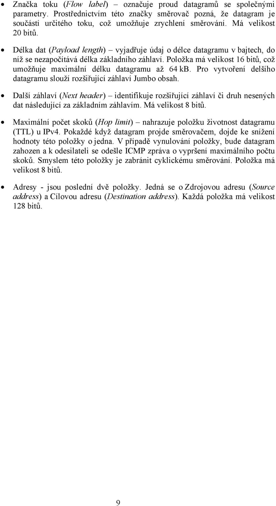 Položka má velikost 16 bitů, což umožňuje maximální délku datagramu až 64 kb. Pro vytvoření delšího datagramu slouží rozšiřující záhlaví Jumbo obsah.