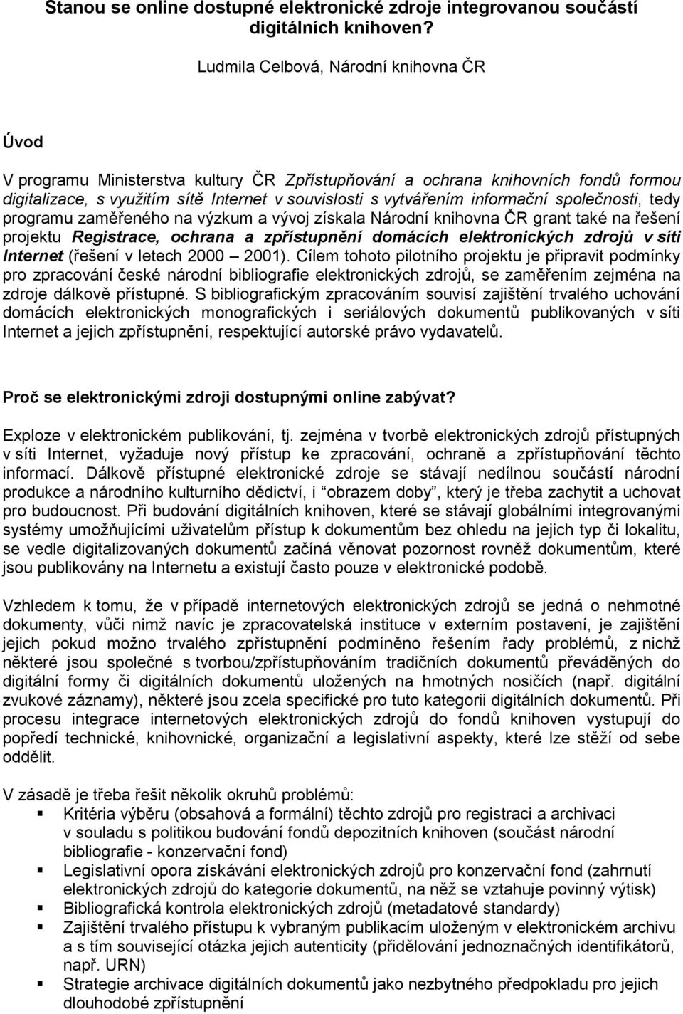 informační společnosti, tedy programu zaměřeného na výzkum a vývoj získala Národní knihovna ČR grant také na řešení projektu Registrace, ochrana a zpřístupnění domácích elektronických zdrojů v síti