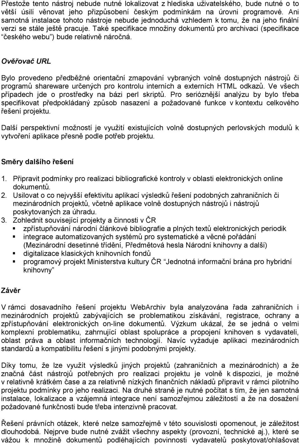 Také specifikace množiny dokumentů pro archivaci (specifikace českého webu ) bude relativně náročná.
