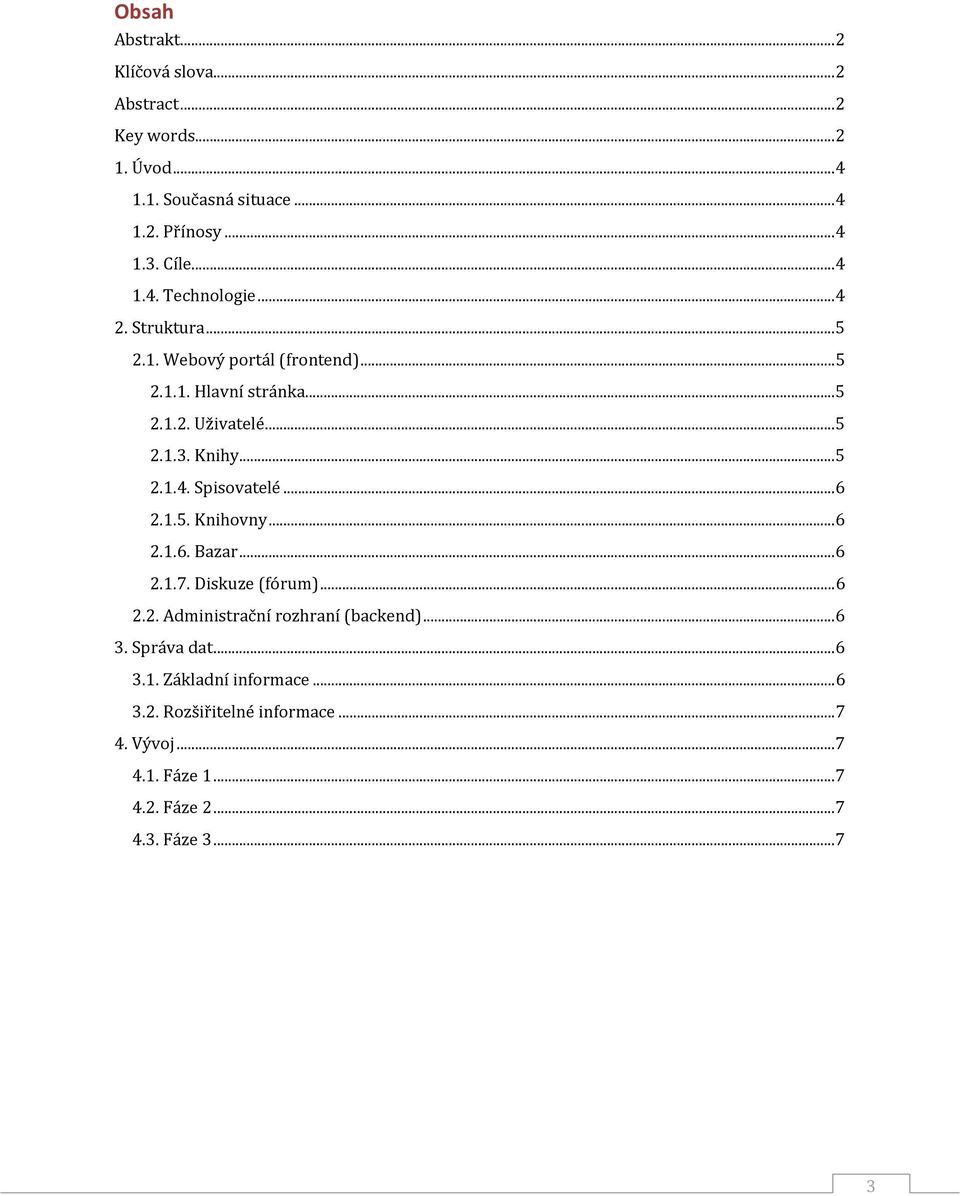 .. 6 2.1.5. Knihovny... 6 2.1.6. Bazar... 6 2.1.7. Diskuze (fórum)... 6 2.2. Administrační rozhraní (backend)... 6 3. Správa dat... 6 3.1. Základní informace.