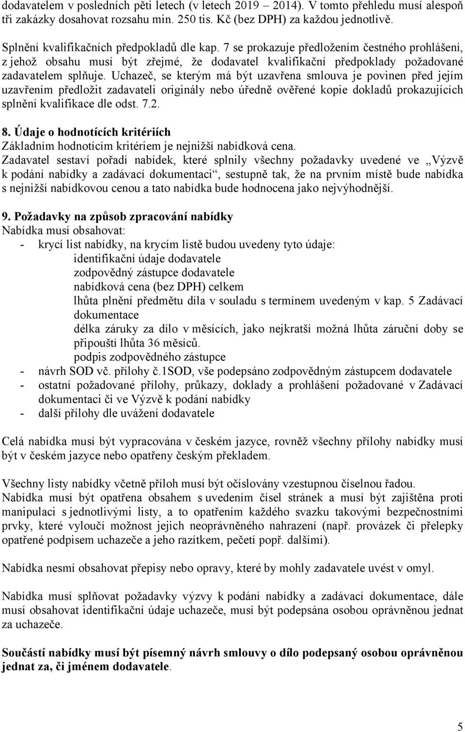 Uchazeč, se kterým má být uzavřena smlouva je povinen před jejím uzavřením předložit zadavateli originály nebo úředně ověřené kopie dokladů prokazujících splnění kvalifikace dle odst. 7.2. 8.