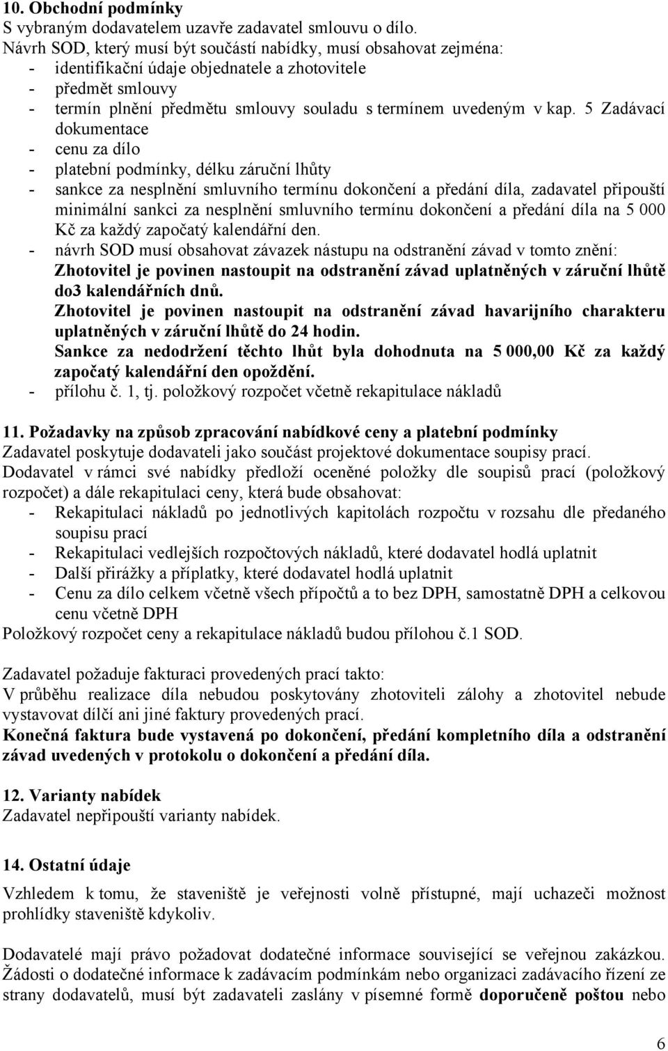 kap. 5 Zadávací dokumentace - cenu za dílo - platební podmínky, délku záruční lhůty - sankce za nesplnění smluvního termínu dokončení a předání díla, zadavatel připouští minimální sankci za nesplnění