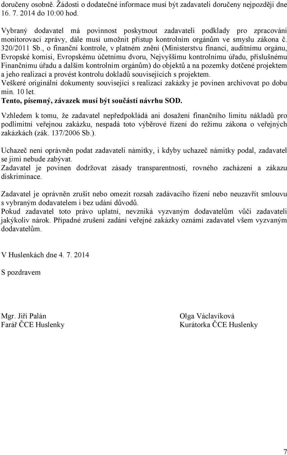 , o finanční kontrole, v platném znění (Ministerstvu financí, auditnímu orgánu, Evropské komisi, Evropskému účetnímu dvoru, Nejvyššímu kontrolnímu úřadu, příslušnému Finančnímu úřadu a dalším