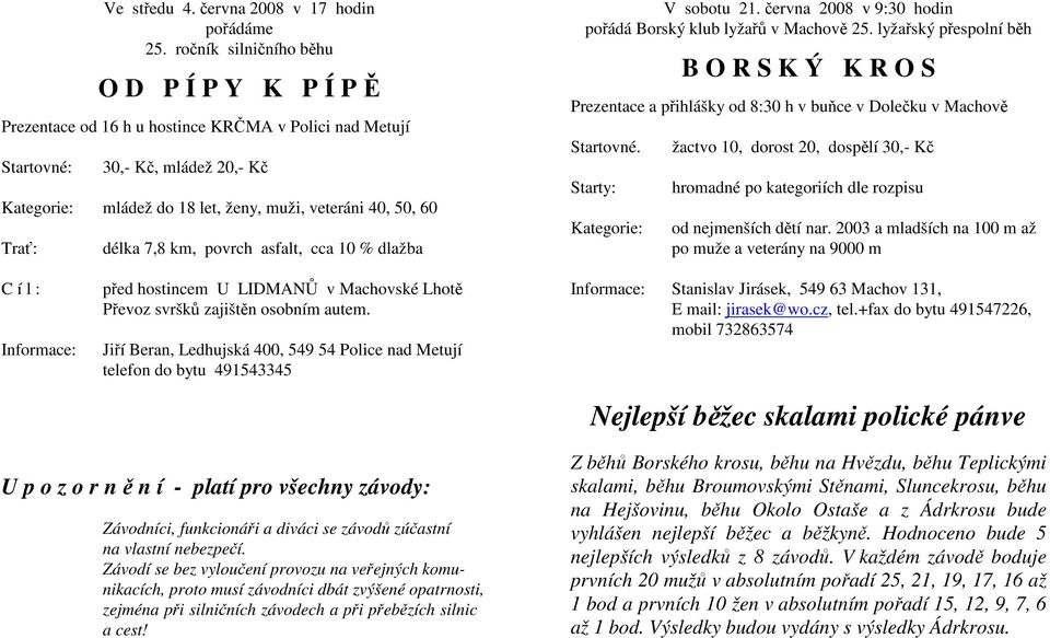 7,8 km, povrch asfalt, cca 10 % dlažba V sobotu 21. června 2008 v 9:30 hodin pořádá Borský klub lyžařů v Machově 25.