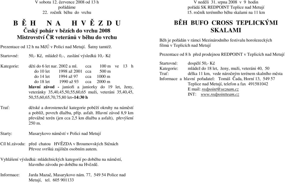 50,- Kč, mládež 0,-, zaslání výsledků 10,- Kč Kategorie: děti do 6 let nar. 2002 a ml.