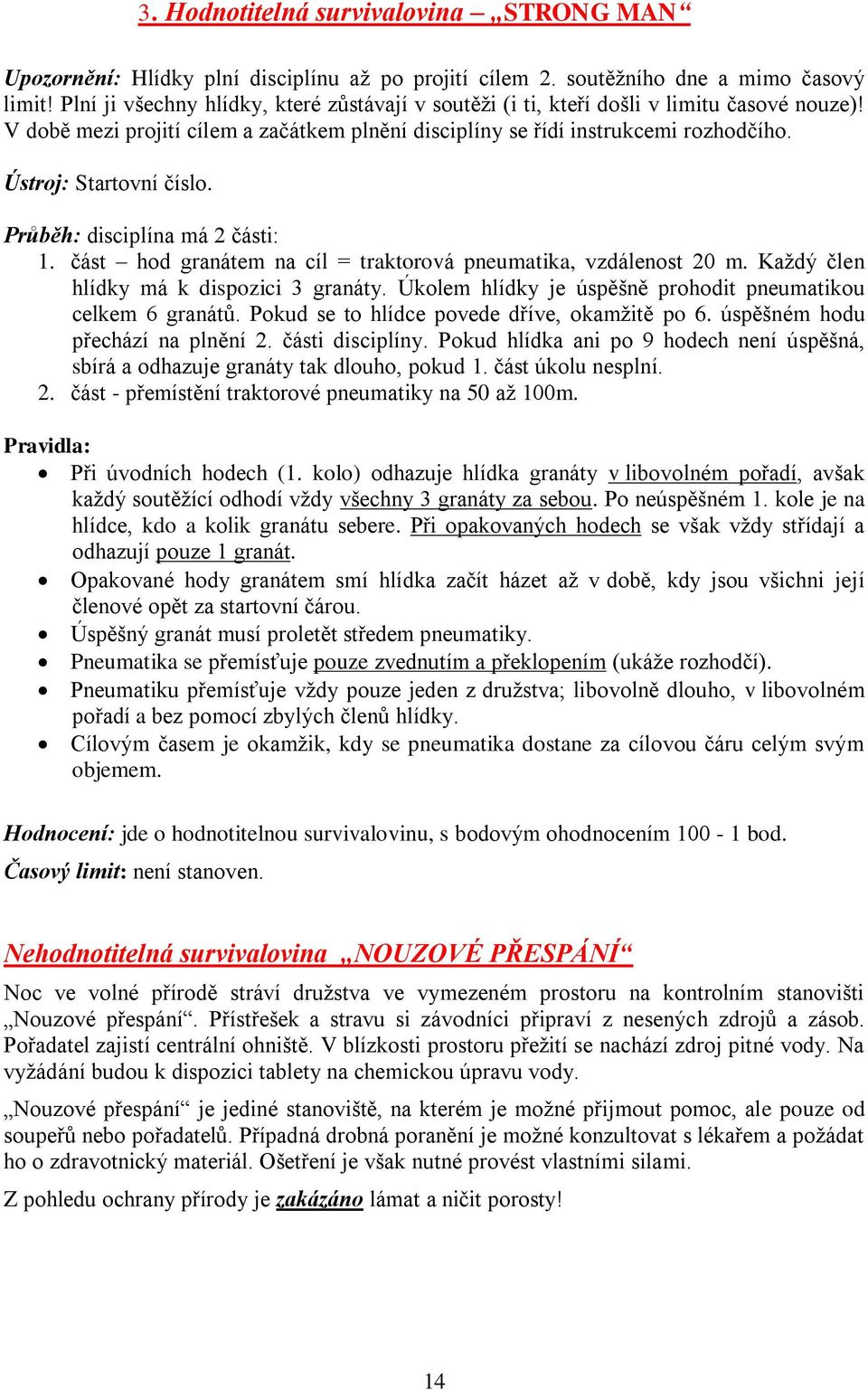 Ústroj: Startovní číslo. Průběh: disciplína má 2 části: 1. část hod granátem na cíl = traktorová pneumatika, vzdálenost 20 m. Každý člen hlídky má k dispozici 3 granáty.