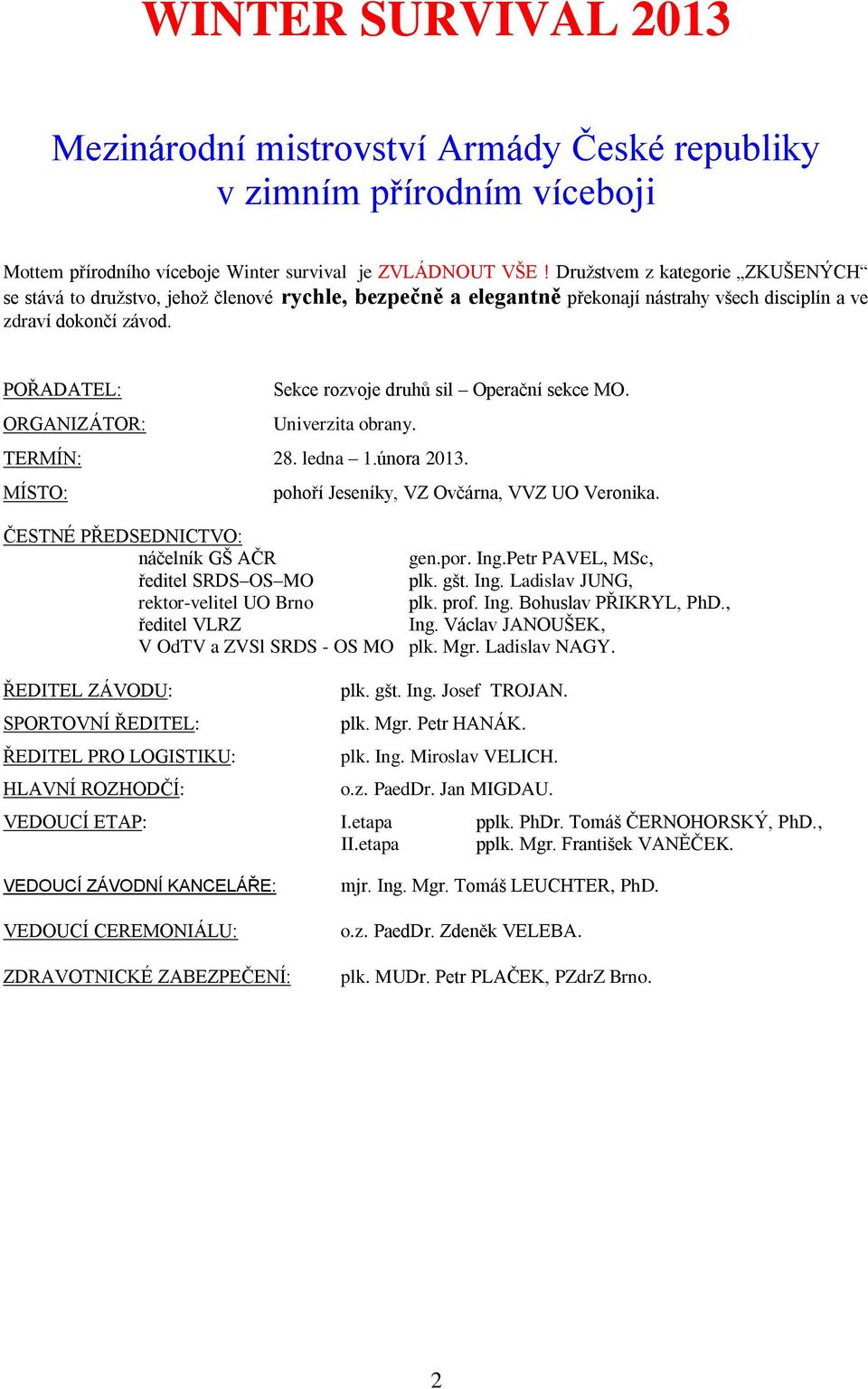 POŘADATEL: ORGANIZÁTOR: Sekce rozvoje druhů sil Operační sekce MO. Univerzita obrany. TERMÍN: 28. ledna 1.února 2013. MÍSTO: pohoří Jeseníky, VZ Ovčárna, VVZ UO Veronika.