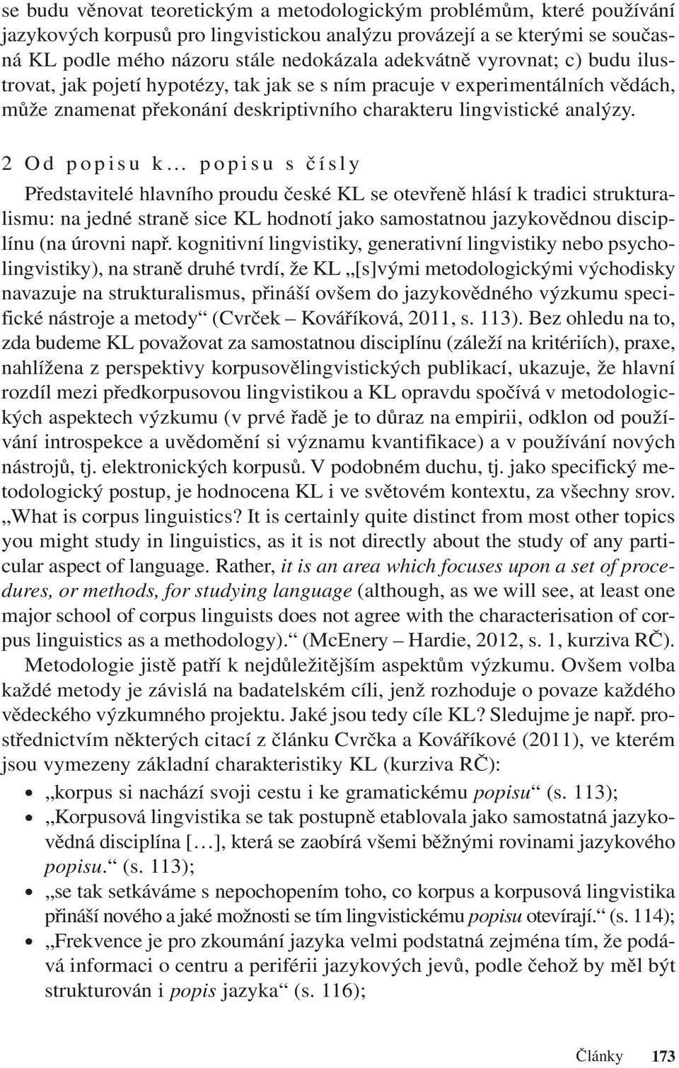 2 Od popisu k popisu s čísly Představitelé hlavního proudu české KL se otevřeně hlásí k tradici strukturalismu: na jedné straně sice KL hodnotí jako samostatnou jazykovědnou disciplínu (na úrovni