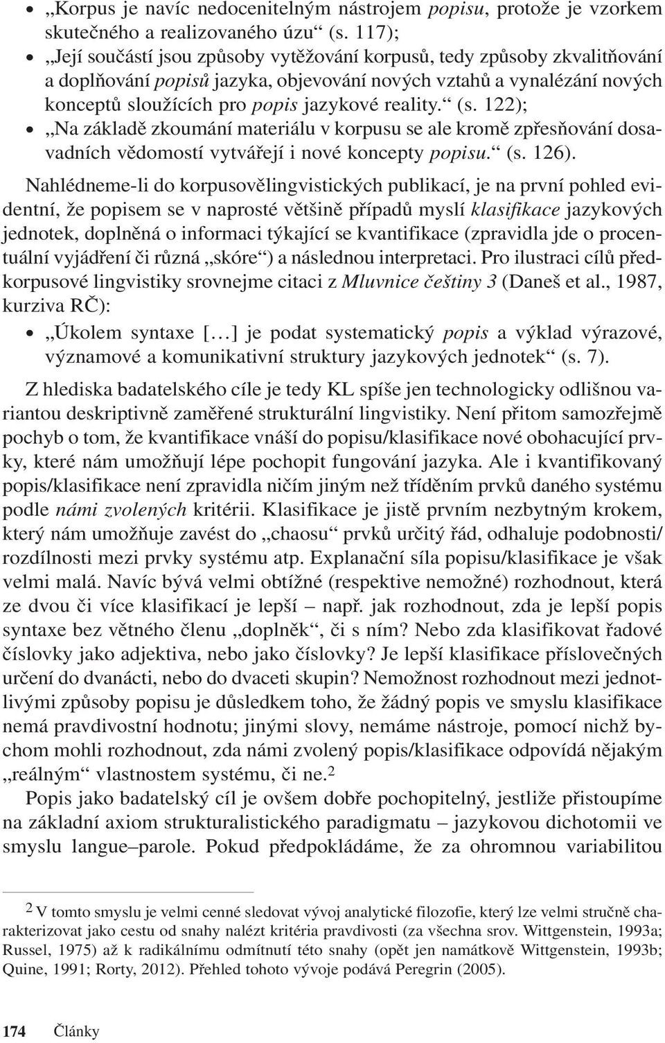 (s. 122); Na základě zkoumání materiálu v korpusu se ale kromě zpřesňování dosavadních vědomostí vytvářejí i nové koncepty popisu. (s. 126).