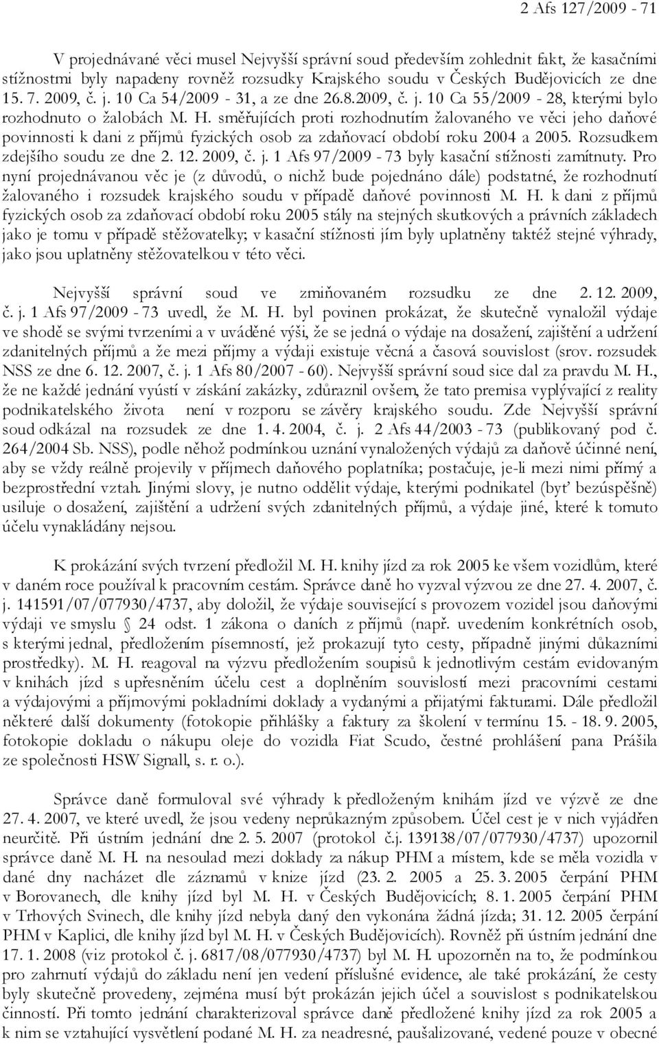 směřujících proti rozhodnutím žalovaného ve věci jeho daňové povinnosti k dani z příjmů fyzických osob za zdaňovací období roku 2004 a 2005. Rozsudkem zdejšího soudu ze dne 2. 12. 2009, č. j. 1 Afs 97/2009-73 byly kasační stížnosti zamítnuty.