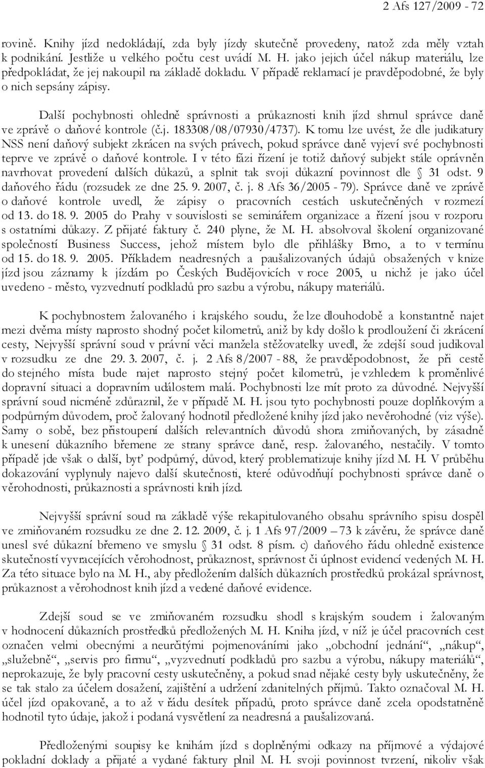 Další pochybnosti ohledně správnosti a průkaznosti knih jízd shrnul správce daně ve zprávě o daňové kontrole (č.j. 183308/08/07930/4737).