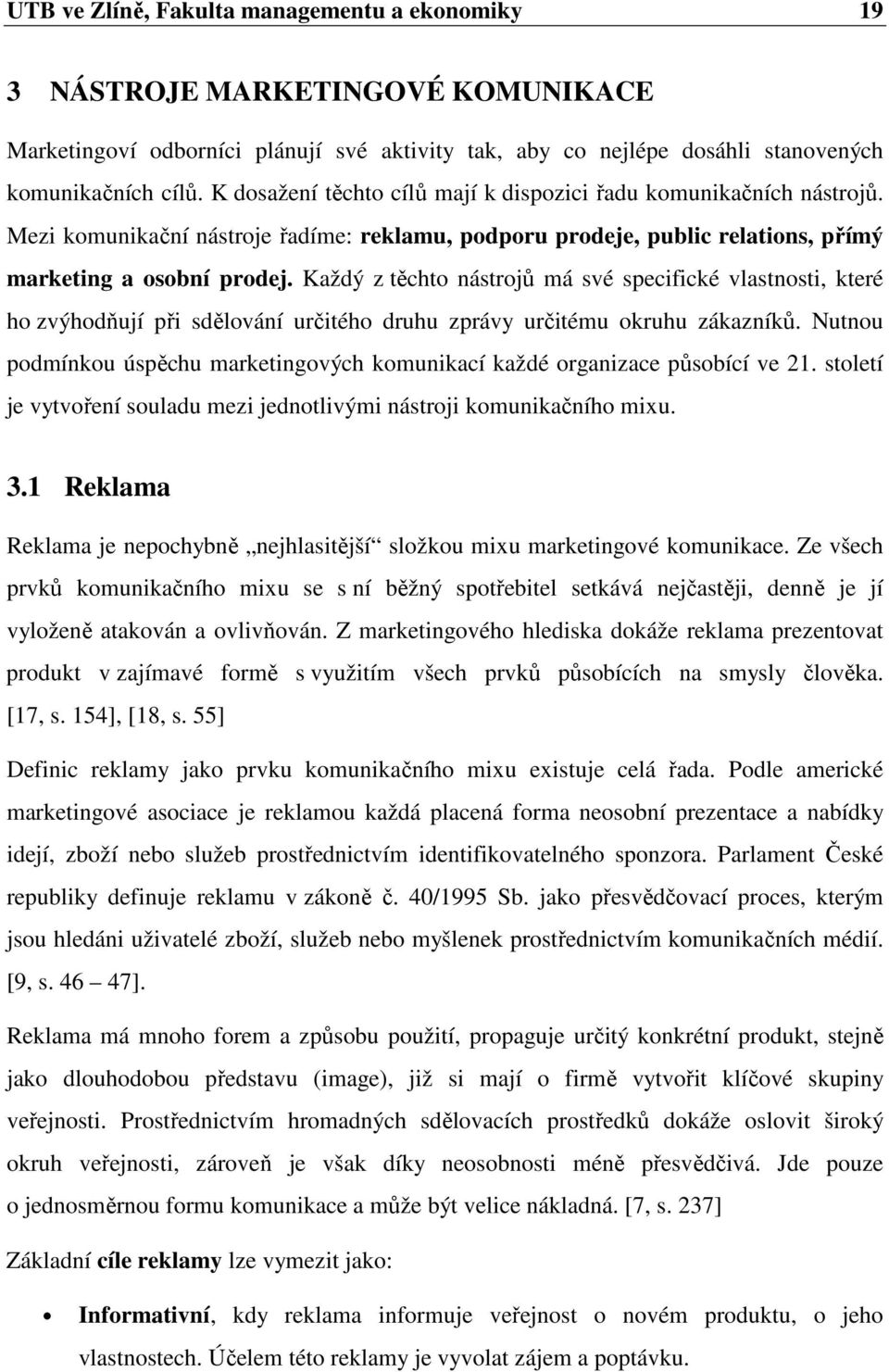 Každý z těchto nástrojů má své specifické vlastnosti, které ho zvýhodňují při sdělování určitého druhu zprávy určitému okruhu zákazníků.