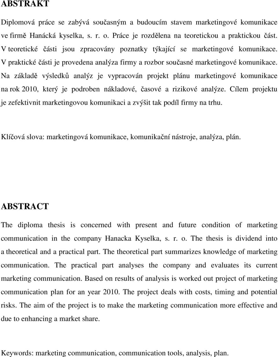 Na základě výsledků analýz je vypracován projekt plánu marketingové komunikace na rok 2010, který je podroben nákladové, časové a rizikové analýze.