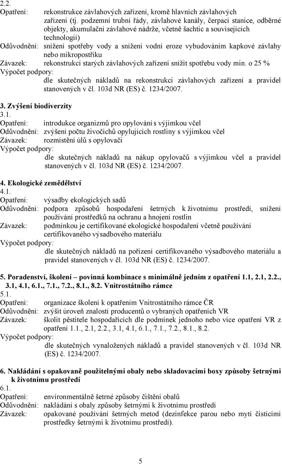 eroze vybudováním kapkové závlahy nebo mikropostřiku Závazek: rekonstrukcí starých závlahových zařízení snížit spotřebu vody min.