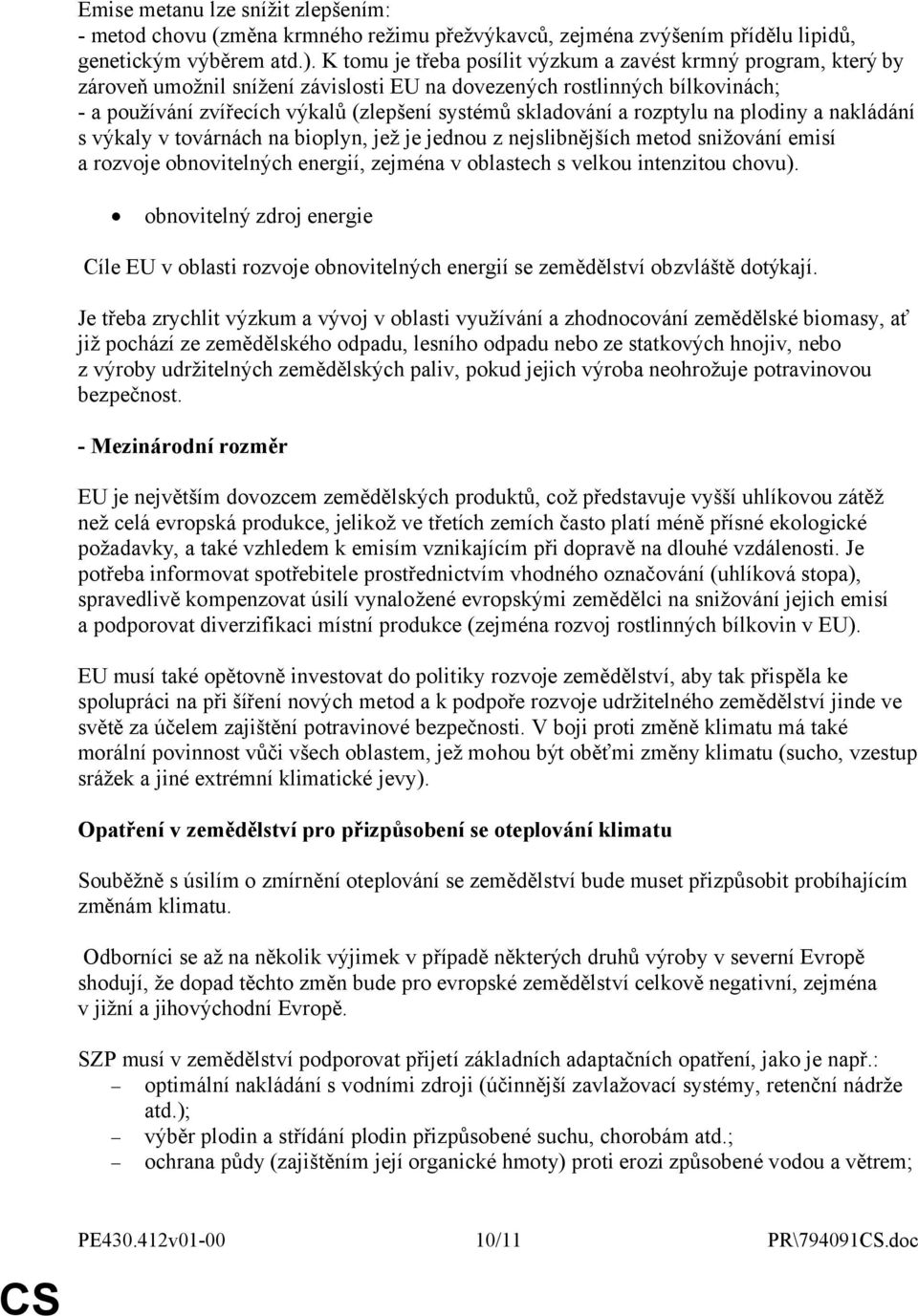 skladování a rozptylu na plodiny a nakládání s výkaly v továrnách na bioplyn, jež je jednou z nejslibnějších metod snižování emisí a rozvoje obnovitelných energií, zejména v oblastech s velkou