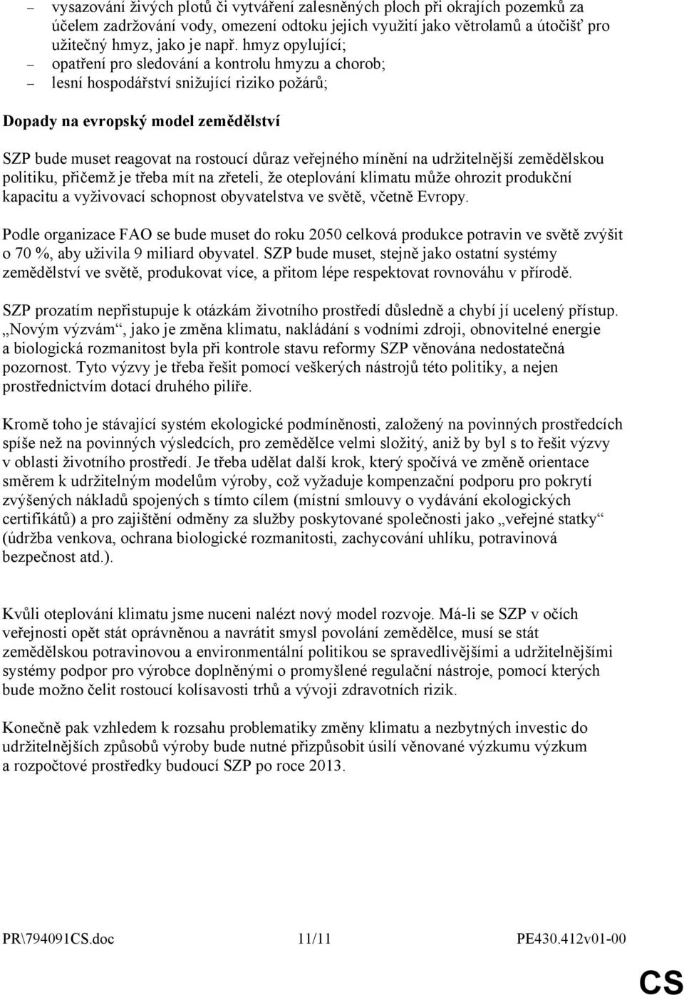 mínění na udržitelnější zemědělskou politiku, přičemž je třeba mít na zřeteli, že oteplování klimatu může ohrozit produkční kapacitu a vyživovací schopnost obyvatelstva ve světě, včetně Evropy.