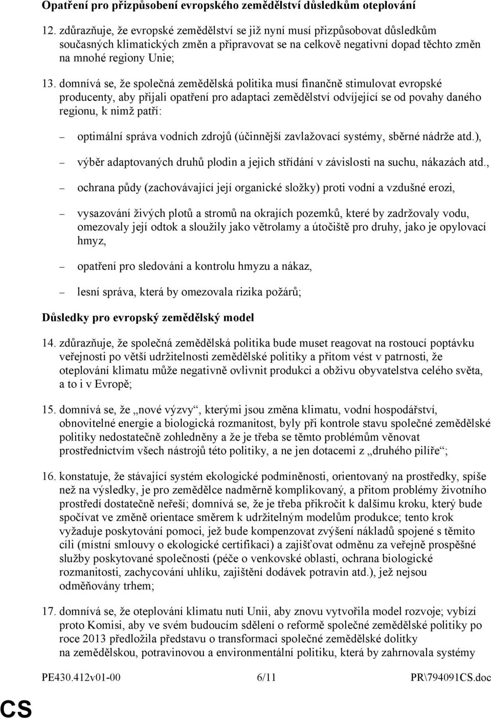 domnívá se, že společná zemědělská politika musí finančně stimulovat evropské producenty, aby přijali opatření pro adaptaci zemědělství odvíjející se od povahy daného regionu, k nimž patří: optimální