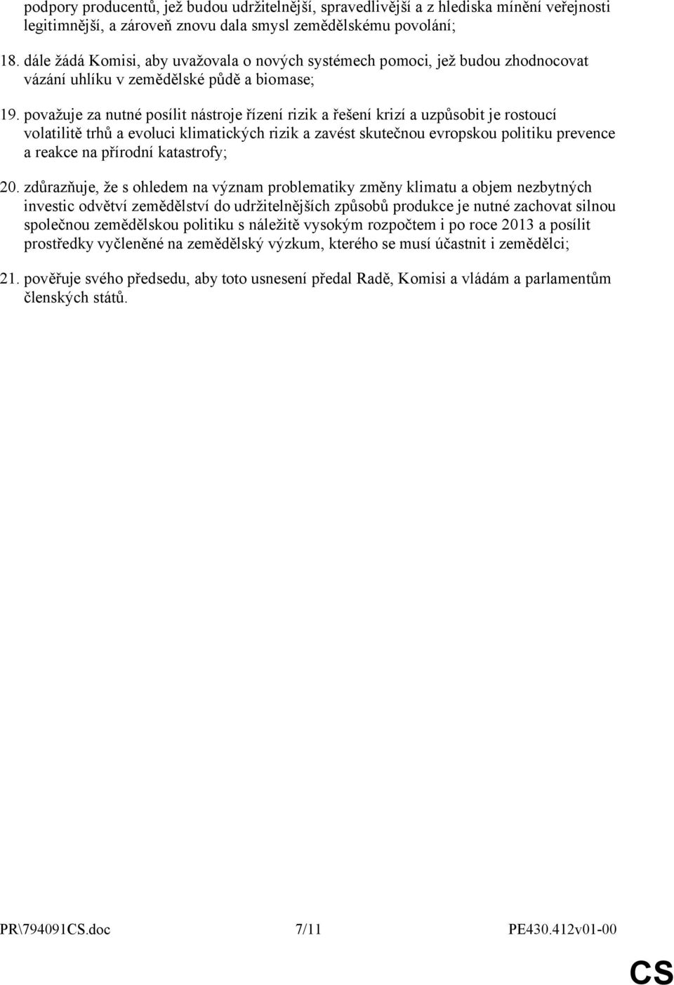 považuje za nutné posílit nástroje řízení rizik a řešení krizí a uzpůsobit je rostoucí volatilitě trhů a evoluci klimatických rizik a zavést skutečnou evropskou politiku prevence a reakce na přírodní