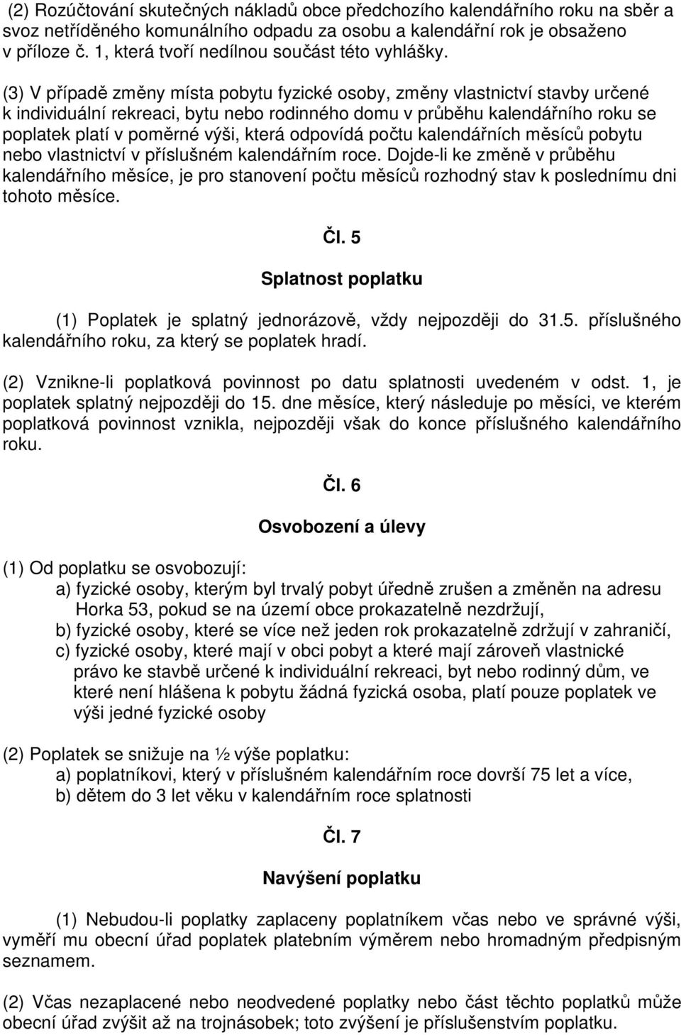 (3) V případě změny místa pobytu fyzické osoby, změny vlastnictví stavby určené k individuální rekreaci, bytu nebo rodinného domu v průběhu kalendářního roku se poplatek platí v poměrné výši, která