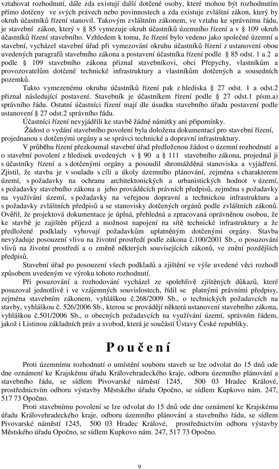 Vzhledem k tomu, že řízení bylo vedeno jako společné územní a stavební, vycházel stavební úřad při vymezování okruhu účastníků řízení z ustanovení obou uvedených paragrafů stavebního zákona a