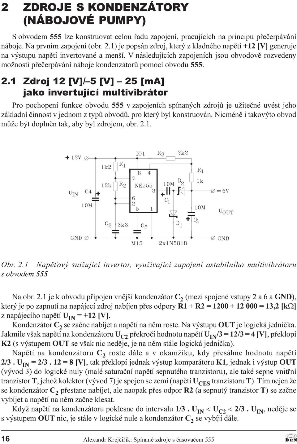 [m] jako invertující multivibrátor Pro pochopení funkce obvodu 555 v zapojeních spínaných zdrojù je užiteèné uvést jeho základní èinnost v jednom z typù obvodù, pro který byl konstruován Nicménì i