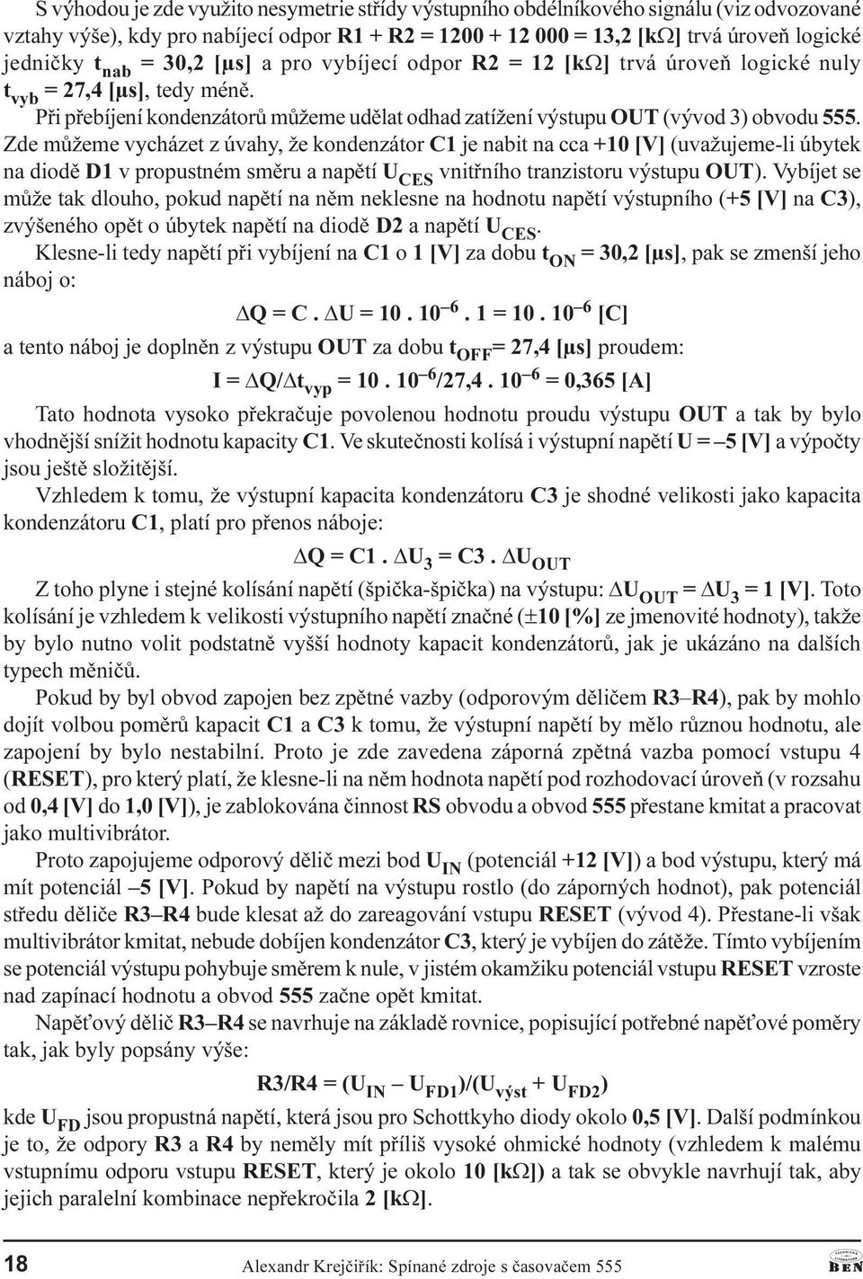vycházet z úvahy, že kondenzátor C1 je nabit na cca +10 [V] (uvažujeme-li úbytek na diodì D1 v propustném smìru a napìtí U CES vnitøního tranzistoru výstupu OUT) Vybíjet se mùže tak dlouho, pokud