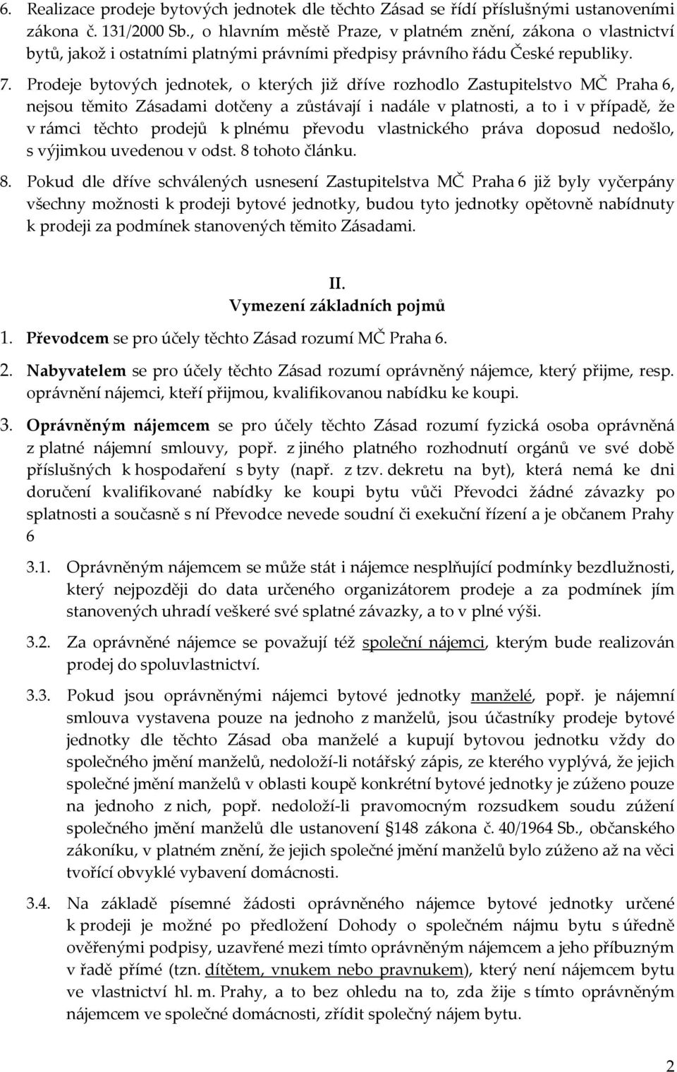 Prodeje bytových jednotek, o kterých již dříve rozhodlo Zastupitelstvo MČ Praha 6, nejsou těmito Zásadami dotčeny a zůstávají i nadále v platnosti, a to i v případě, že v rámci těchto prodejů k