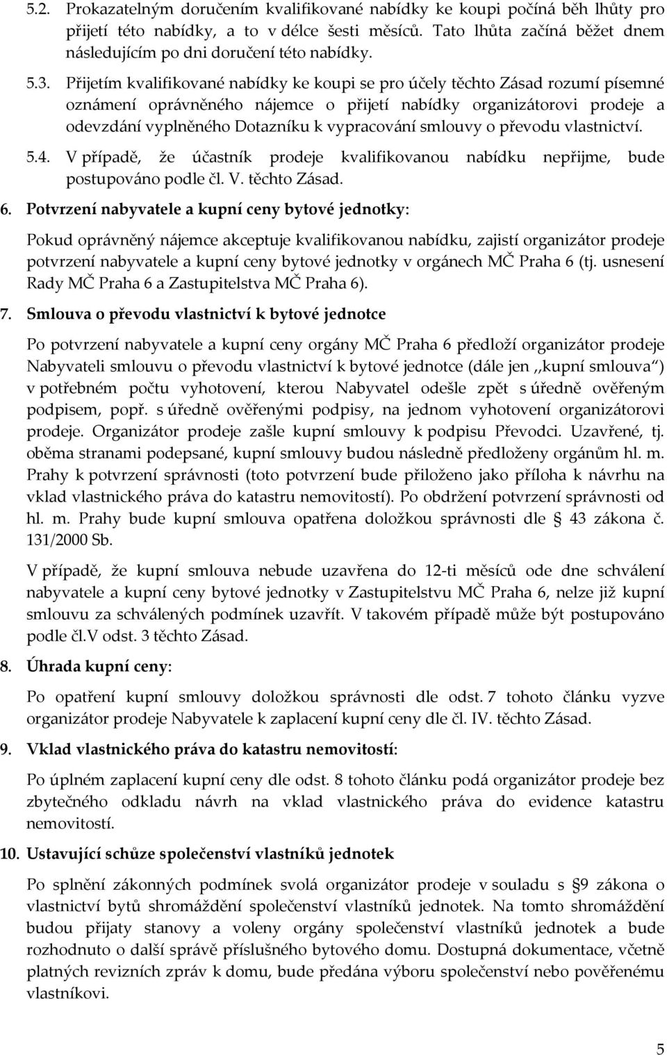 Přijetím kvalifikované nabídky ke koupi se pro účely těchto Zásad rozumí písemné oznámení oprávněného nájemce o přijetí nabídky organizátorovi prodeje a odevzdání vyplněného Dotazníku k vypracování