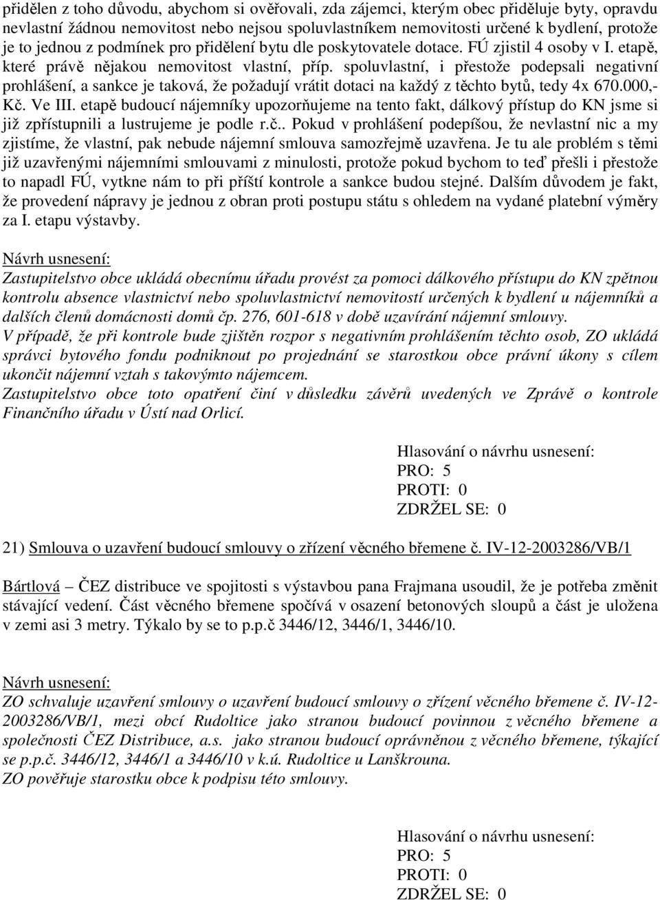 spoluvlastní, i přestože podepsali negativní prohlášení, a sankce je taková, že požadují vrátit dotaci na každý z těchto bytů, tedy 4x 670.000,- Kč. Ve III.