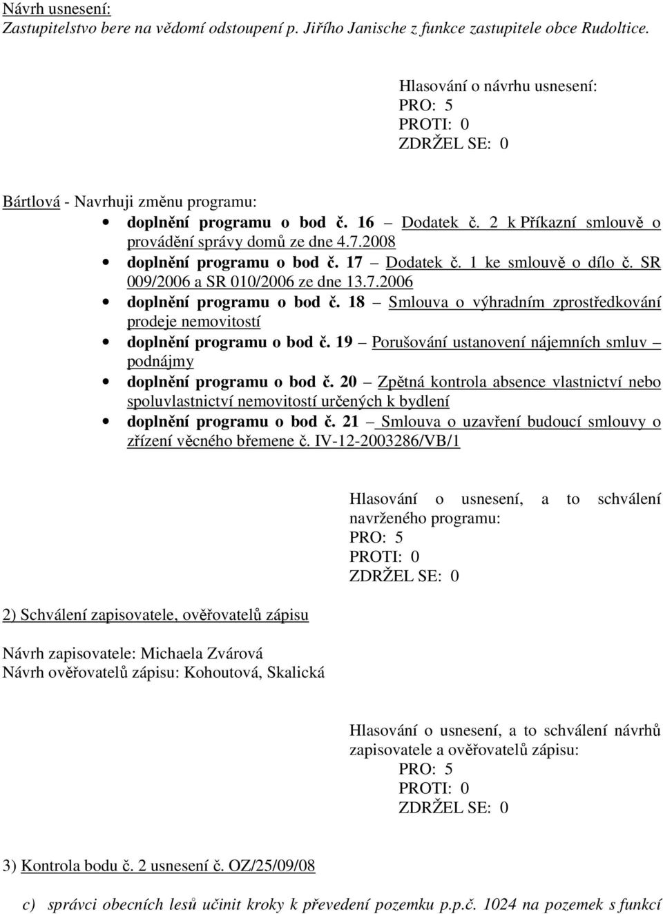 18 Smlouva o výhradním zprostředkování prodeje nemovitostí doplnění programu o bod č. 19 Porušování ustanovení nájemních smluv podnájmy doplnění programu o bod č.