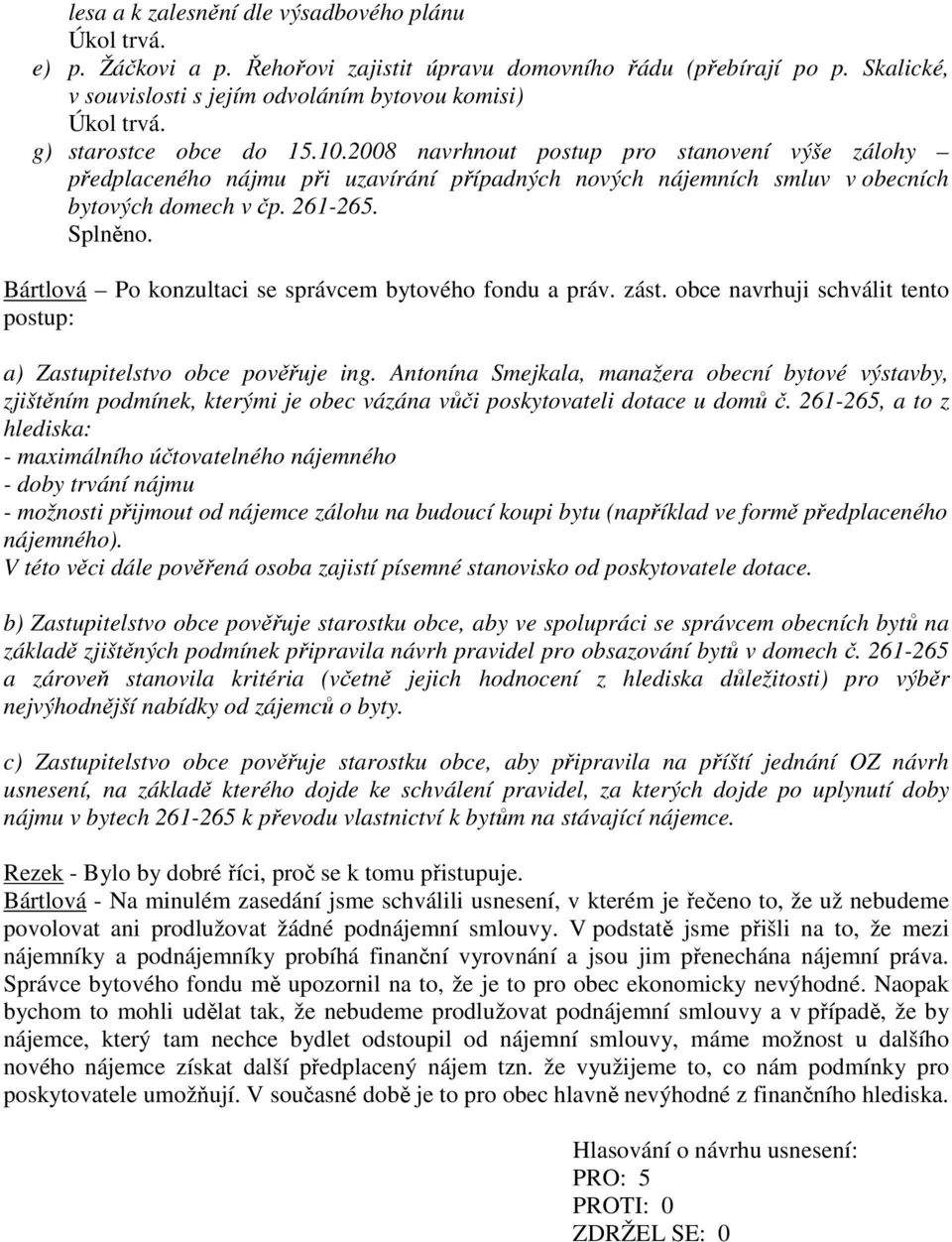 Bártlová Po konzultaci se správcem bytového fondu a práv. zást. obce navrhuji schválit tento postup: a) Zastupitelstvo obce pověřuje ing.