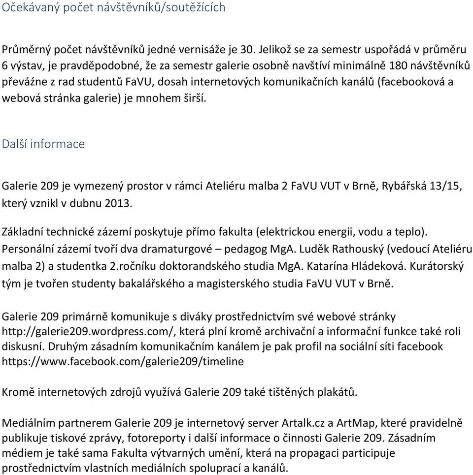 kanálů (facebooková a webová stránka galerie) je mnohem širší. Další informace Galerie 209 je vymezený prostor v rámci Ateliéru malba 2 FaVU VUT v Brně, Rybářská 13/15, který vznikl v dubnu 2013.