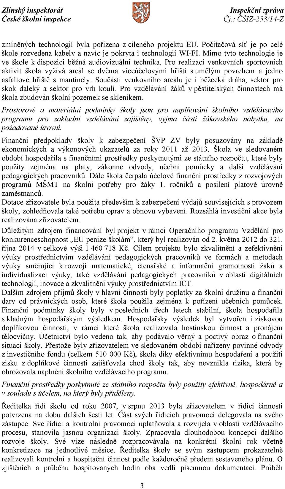 Pro realizaci venkovních sportovních aktivit škola vyžívá areál se dvěma víceúčelovými hřišti s umělým povrchem a jedno asfaltové hřiště s mantinely.