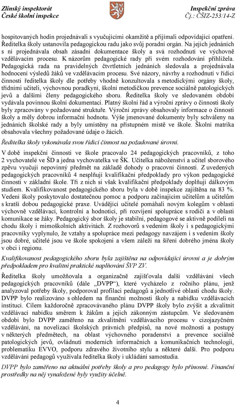 Pedagogická rada na pravidelných čtvrtletních jednáních sledovala a projednávala hodnocení výsledů žáků ve vzdělávacím procesu.