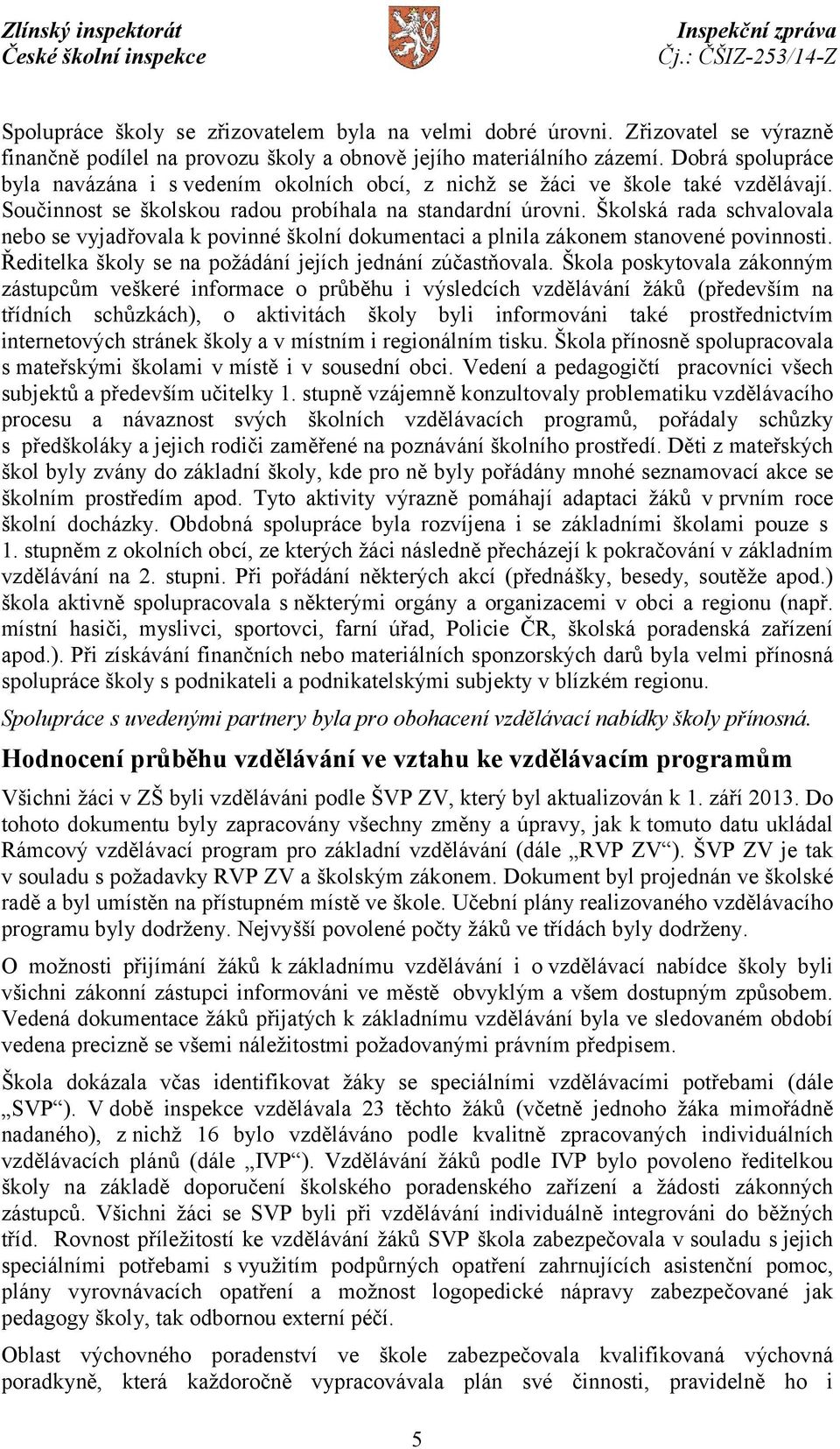 Školská rada schvalovala nebo se vyjadřovala k povinné školní dokumentaci a plnila zákonem stanovené povinnosti. Ředitelka školy se na požádání jejích jednání zúčastňovala.