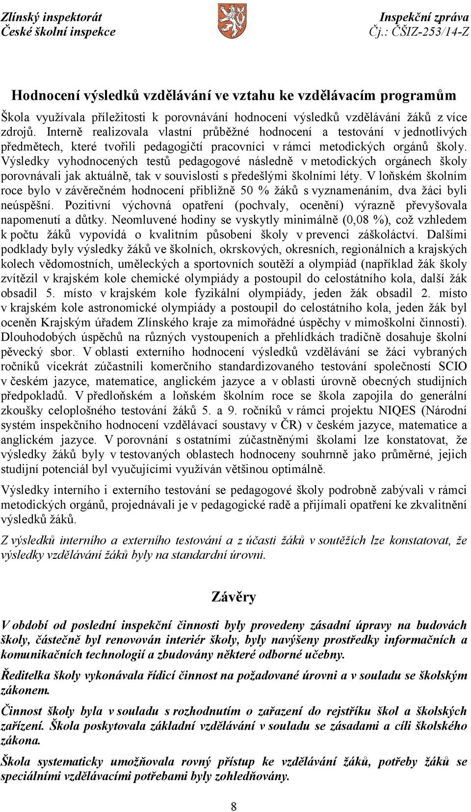 Výsledky vyhodnocených testů pedagogové následně v metodických orgánech školy porovnávali jak aktuálně, tak v souvislosti s předešlými školními léty.