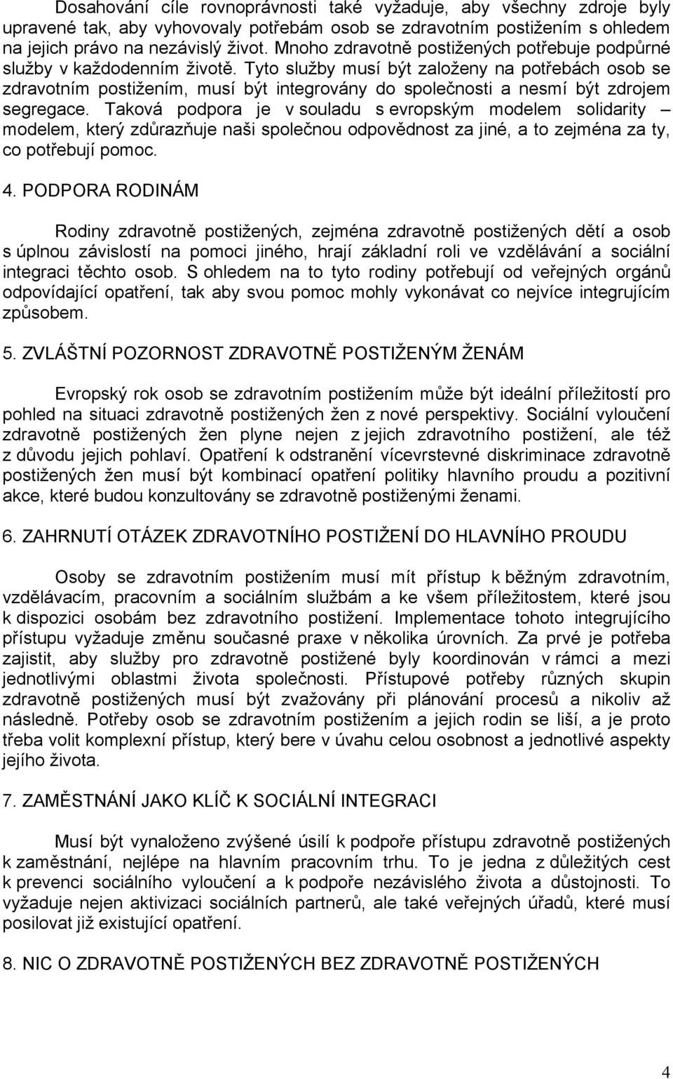 Tyto služby musí být založeny na potřebách osob se zdravotním postižením, musí být integrovány do společnosti a nesmí být zdrojem segregace.