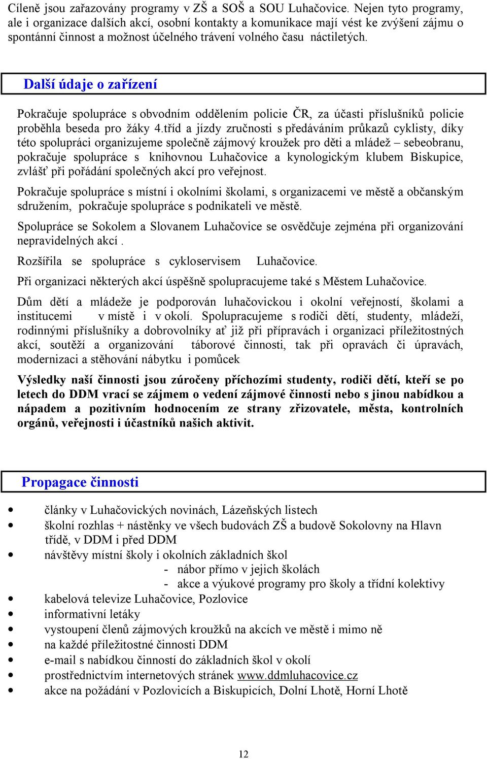 Další údaje o zařízení Pokračuje spolupráce s obvodním oddělením policie ČR, za účasti příslušníků policie proběhla beseda pro žáky 4.