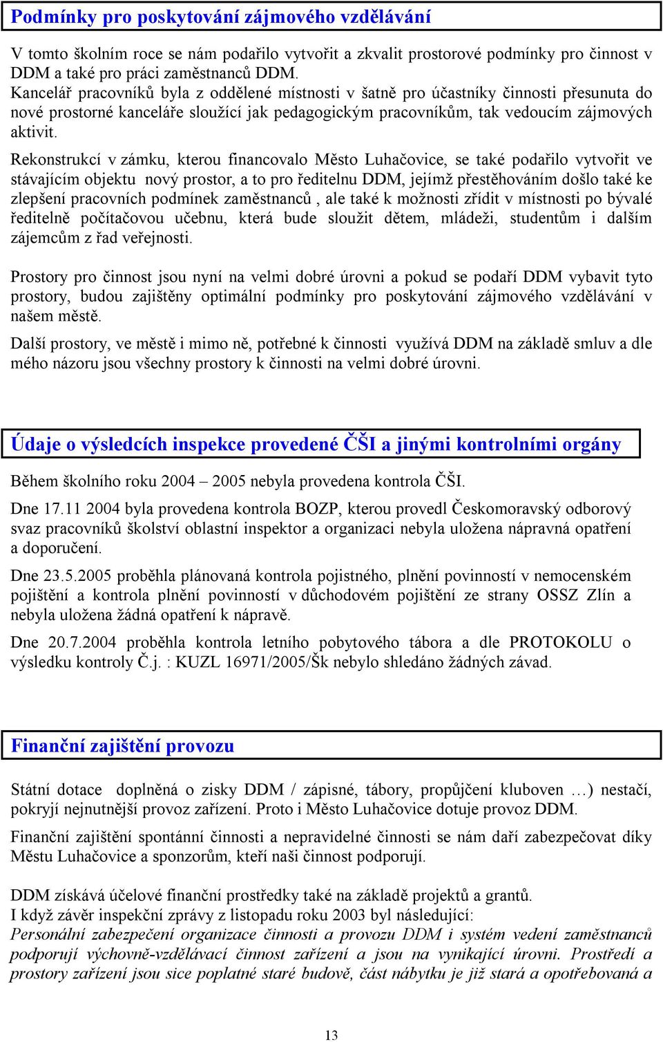 Rekonstrukcí v zámku, kterou financovalo Město Luhačovice, se také podařilo vytvořit ve stávajícím objektu nový prostor, a to pro ředitelnu DDM, jejímž přestěhováním došlo také ke zlepšení pracovních