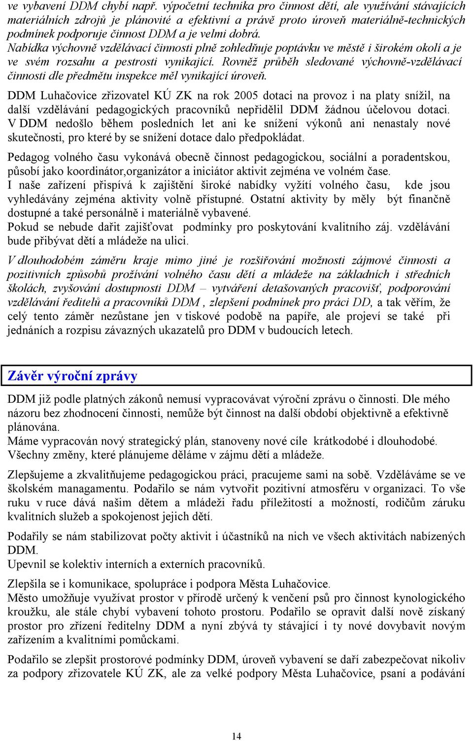 Nabídka výchovně vzdělávací činnosti plně zohledňuje poptávku ve městě i širokém okolí a je ve svém rozsahu a pestrosti vynikající.