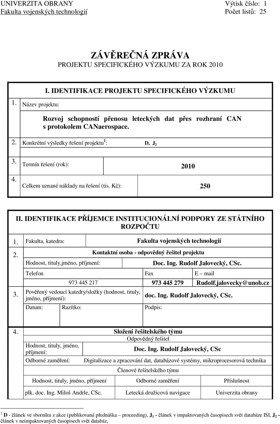 Termín řešení (rok): 2010 Celkem uznané náklady na řešení (tis. Kč): 250 II. IDENTIFIKACE PŘÍJEMCE INSTITUCIONÁLNÍ PODPORY ZE STÁTNÍHO ROZPOČTU 1. Fakulta, katedra: Fakulta vojenských technologií 2.