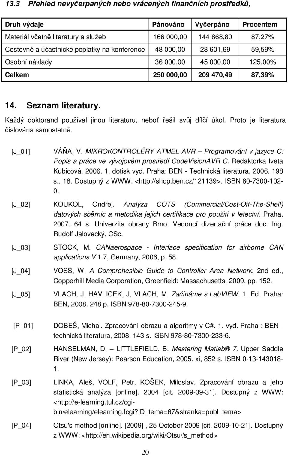 Každý doktorand používal jinou literaturu, neboť řešil svůj dílčí úkol. Proto je číslována samostatně. [J_01] VÁŇA, V.