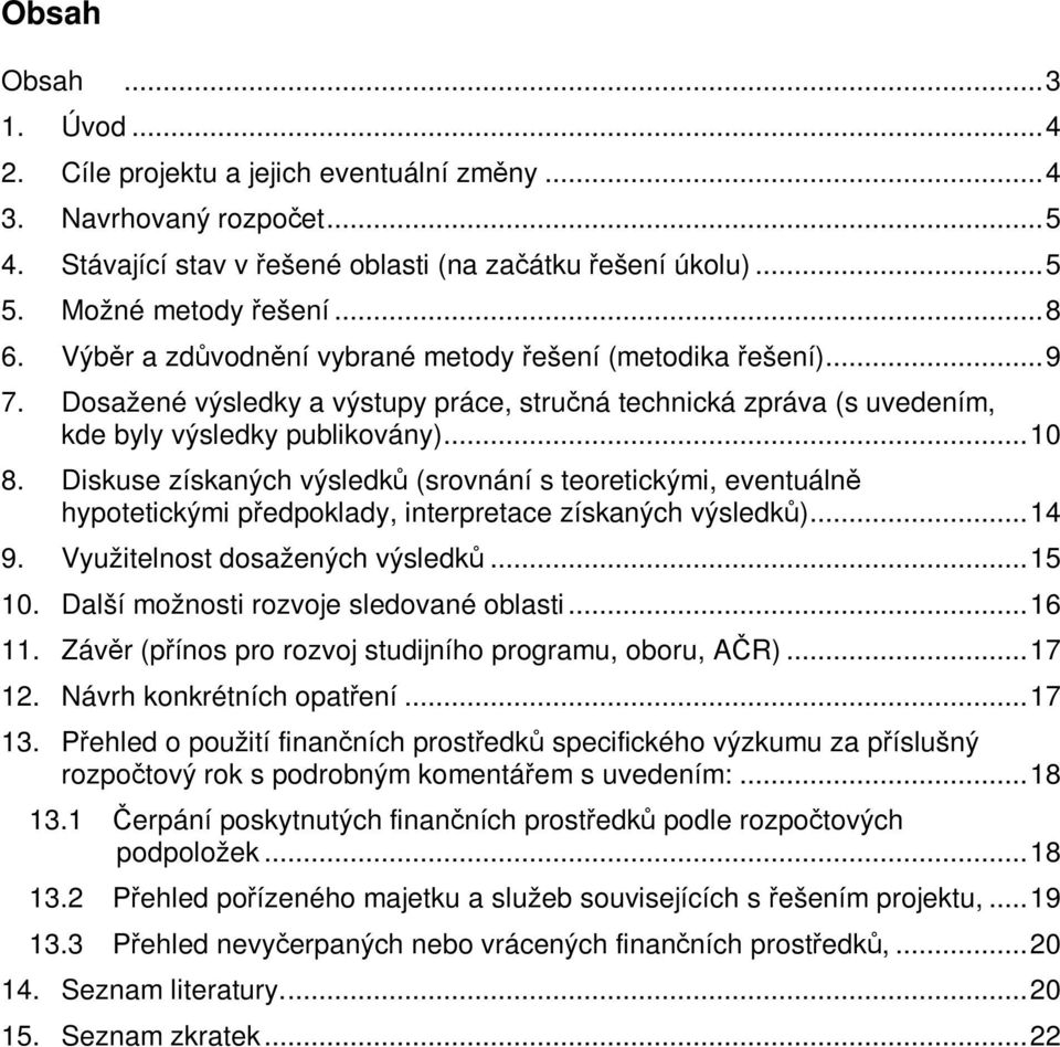 Diskuse získaných výsledků (srovnání s teoretickými, eventuálně hypotetickými předpoklady, interpretace získaných výsledků)...14 9. Využitelnost dosažených výsledků...15 10.