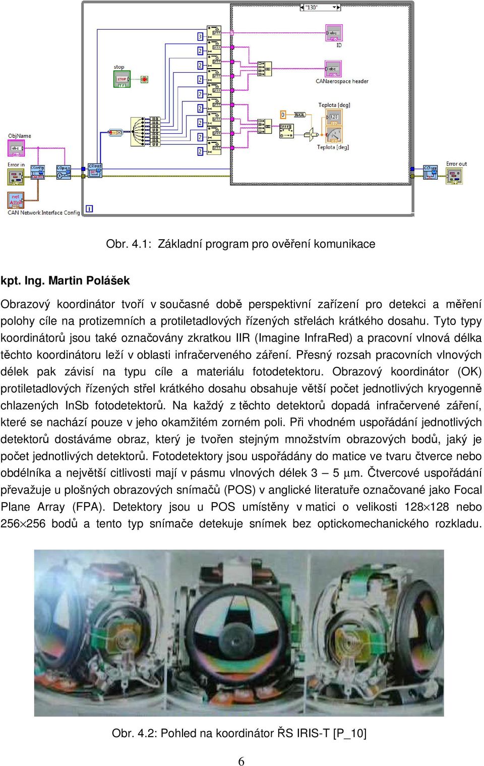 Tyto typy koordinátorů jsou také označovány zkratkou IIR (Imagine InfraRed) a pracovní vlnová délka těchto koordinátoru leží v oblasti infračerveného záření.